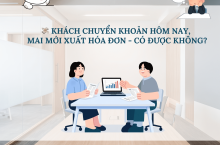 Khách chuyển khoản hôm nay, mai mới xuất hóa đơn – Có được không? Nguyên tắc đúng khi bán hàng hóa