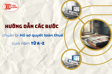  Hướng dẫn các bước chuẩn bị hồ sơ quyết toán thuế cuối năm từ A - Z