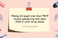 Những lỗi quyết toán thuế TNCN doanh nghiệp thường mắc phải (Cập nhật mới nhất)