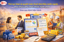 Thủ tục khai và quyết toán thuế nhà thầu nước ngoài, nhà thầu phụ mới nhất năm 2026 theo quy định hiện hành