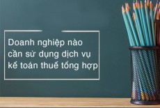 Doanh nghiệp nào cần sử dụng dịch vụ kế toán thuế tổng hợp