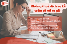 Không thuê dịch vụ kế toán có rủi ro gì? Doanh nghiệp dễ “mất tiền oan” theo quy định mới nhất